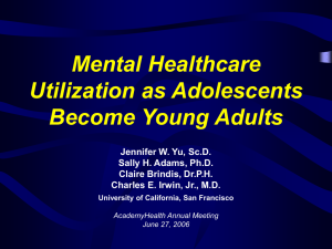 Mental Healthcare Utilization as Adolescents Become Young Adults Jennifer W. Yu, Sc.D.