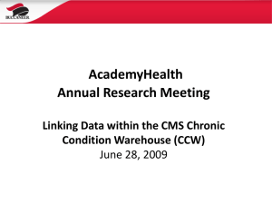 AcademyHealth Annual Research Meeting Linking Data within the CMS Chronic Condition Warehouse (CCW)