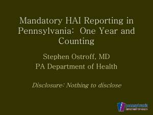Mandatory HAI Reporting in Pennsylvania:  One Year and Counting Stephen Ostroff, MD