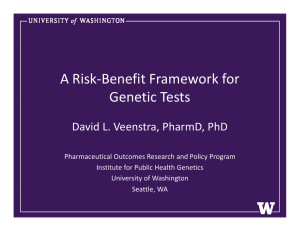 A Risk‐Benefit Framework for  Genetic Tests Genetic Tests David L. Veenstra, PharmD, PhD
