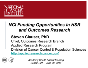 NCI Funding Opportunities in HSR and Outcomes Research Steven Clauser, PhD