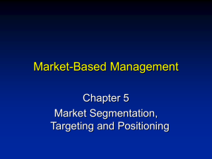 Market-Based Management Chapter 5 Market Segmentation, Targeting and Positioning