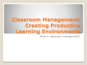 Classroom Management: Creating Productive Learning Environments What is classroom management?