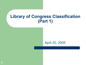 Library of Congress Classification (Part 1) April 20, 2005 1