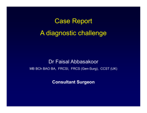 Case Report A diagnostic challenge Dr Faisal Abbasakoor Consultant Surgeon