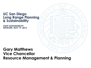 Gary Matthews Vice Chancellor Resource Management &amp; Planning UC San Diego