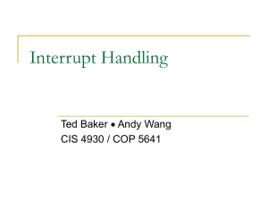Interrupt Handling  Andy Wang Ted Baker CIS 4930 / COP 5641