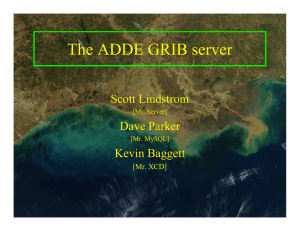The ADDE GRIB server Scott Lindstrom Dave Parker Kevin Baggett