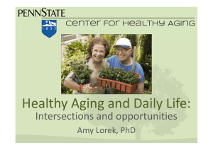 Healthy Aging and Daily Life: Intersections and opportunities Amy Lorek, PhD