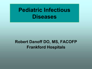 Pediatric Infectious Diseases Robert Danoff DO, MS, FACOFP Frankford Hospitals