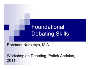 Foundational Debating Skills Rachmat Nurcahyo, M.A. Workshop on Debating Poltek Andalas