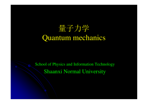量子力学 Quantum mechanics Shaanxi Normal University School of Physics and Information Technology