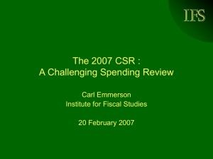 IFS The 2007 CSR : A Challenging Spending Review Carl Emmerson