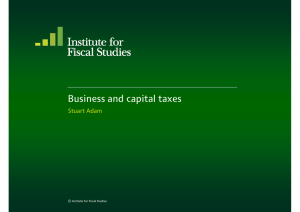 Business and capital taxes Stuart Adam © Institute for Fiscal Studies