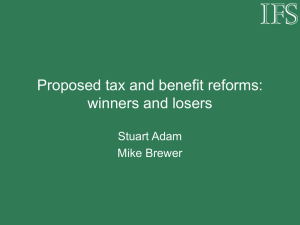 Proposed tax and benefit reforms: winners and losers Stuart Adam Mike Brewer