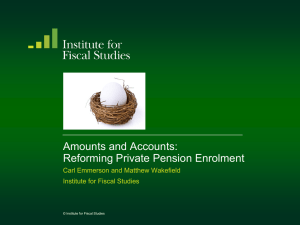 Amounts and Accounts: Reforming Private Pension Enrolment Carl Emmerson and Matthew Wakefield