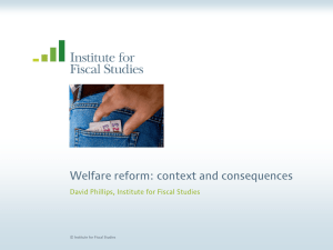 Welfare reform: context and consequences  David Phillips, Institute for Fiscal Studies
