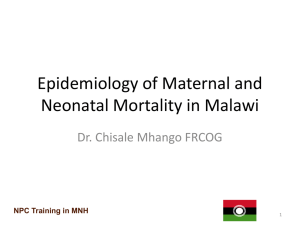 Epidemiology of Maternal and Neonatal Mortality in Malawi Dr. Chisale Mhango FRCOG