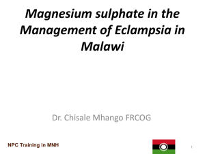Magnesium sulphate in the Management of Eclampsia in Malawi Dr. Chisale Mhango FRCOG