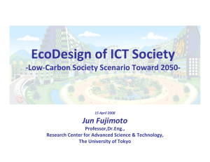 EcoDesign of ICT Society ‐Low‐Carbon Society Scenario Toward 2050‐ Jun Fujimoto Professor,Dr.Eng., 