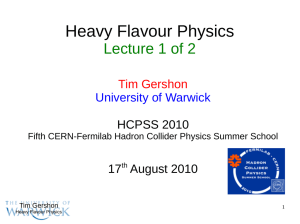 Heavy Flavour Physics Lecture 1 of 2 Tim Gershon University of Warwick