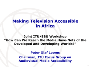 Making Television Accessible in Africa Peter Olaf Looms Chairman, ITU Focus Group on