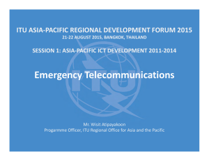Emergency Telecommunications ITU ASIA‐PACIFIC REGIONAL DEVELOPMENT FORUM 2015 SESSION 1: ASIA‐PACIFIC ICT DEVELOPMENT 2011‐2014 21‐22 AUGUST 2015, BANGKOK, THAILAND