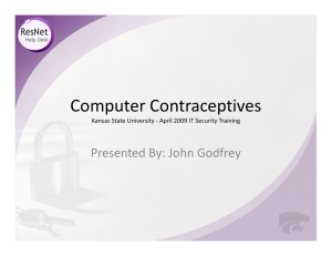 Computer Contraceptives p Presented By: John Godfrey Kansas State University ‐ April 2009 IT Security Training