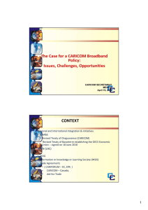 The Case for a CARICOM Broadband Policy: Issues, Challenges, Opportunities CONTEXT