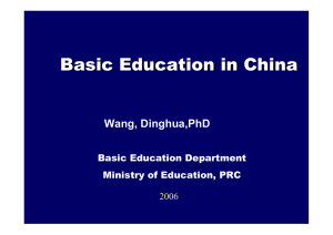 Basic Education in China Wang, Dinghua,PhD 2006 Basic Education Department