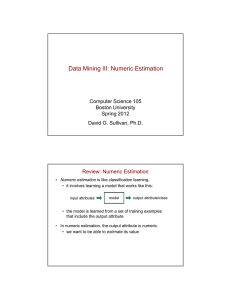 Data Mining III: Numeric Estimation Review: Numeric Estimation Computer Science 105 Boston University