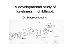 A developmental study of loneliness in childhood. Dr. Maureen Liepins p