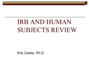 IRB AND HUMAN SUBJECTS REVIEW Kris Clarke, Ph.D.