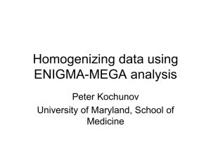 Homogenizing data using ENIGMA-MEGA analysis Peter Kochunov University of Maryland, School of