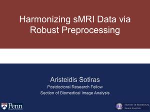 Harmonizing sMRI Data via Robust Preprocessing Aristeidis Sotiras Postdoctoral Research Fellow