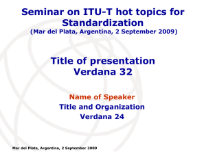 Seminar on ITU-T hot topics for Standardization Title of presentation Verdana 32