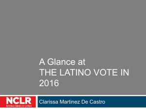 A Glance at THE LATINO VOTE IN 2016 Clarissa Martinez De Castro