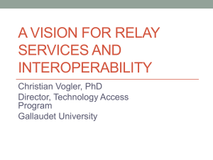 A VISION FOR RELAY SERVICES AND INTEROPERABILITY Christian Vogler, PhD