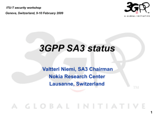 3GPP SA3 status Valtteri Niemi, SA3 Chairman Nokia Research Center Lausanne, Switzerland