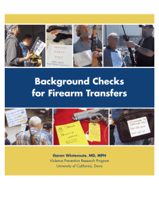 Background Checks for Firearm Transfers Garen Wintemute, MD, MPH Violence Prevention Research Program