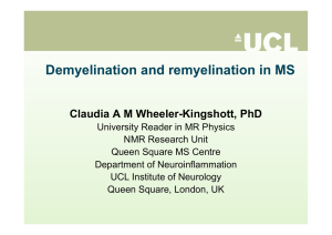 Demyelination and remyelination in MS  Claudia A M Wheeler-Kingshott, PhD