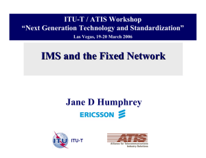 IMS and the Fixed Network Jane D Humphrey ITU-T / ATIS Workshop