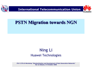 PSTN Migration towards NGN Ning Li Huawei Technologies International Telecommunication Union
