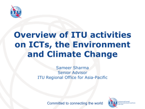 Overview of ITU activities on ICTs, the Environment and Climate Change​ Sameer Sharma
