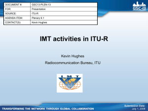 IMT activities in ITU-R Kevin Hughes Radiocommunication Bureau, ITU DOCUMENT #: