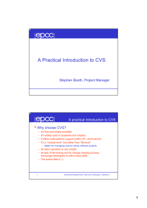 A Practical Introduction to CVS Stephen Booth, Project Manager Why choose CVS?