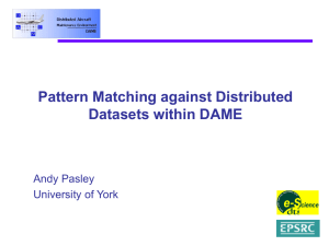 Pattern Matching against Distributed Datasets within DAME Andy Pasley University of York