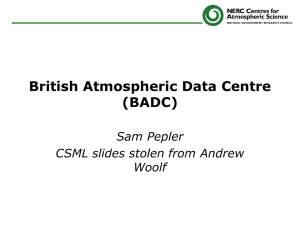 British Atmospheric Data Centre (BADC) Sam Pepler CSML slides stolen from Andrew