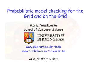 Probabilistic model checking for the Grid and on the Grid Marta Kwiatkowska