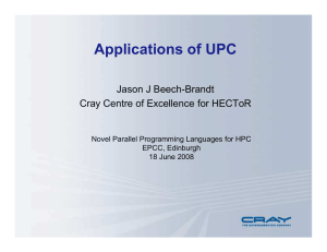 Applications of UPC Jason J Beech-Brandt Cray Centre of Excellence for HECToR